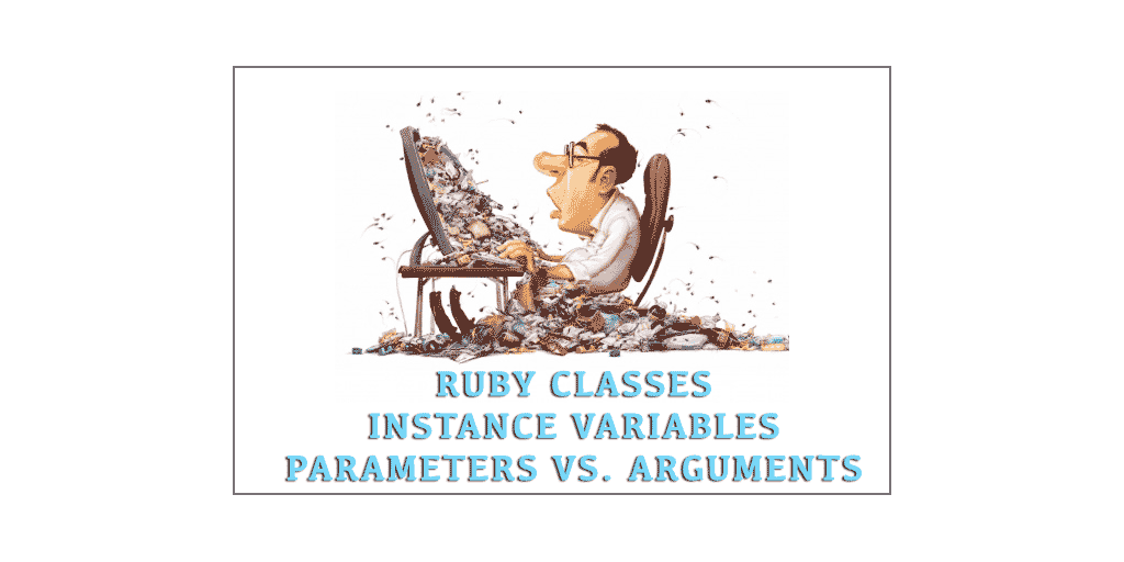 Ruby Classes - Instance Variables - Parameters vs. Arguments